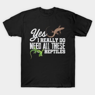 Yes I Really Do Need All These Reptiles Snake Lizard T-Shirt